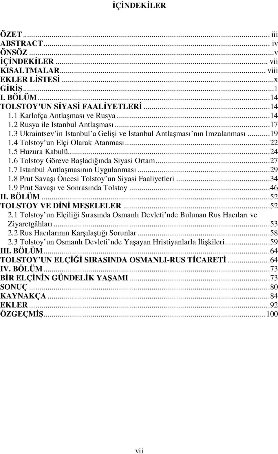 6 Tolstoy Göreve Başladığında Siyasi Ortam...27 1.7 İstanbul Antlaşmasının Uygulanması...29 1.8 Prut Savaşı Öncesi Tolstoy un Siyasi Faaliyetleri...34 1.9 Prut Savaşı ve Sonrasında Tolstoy...46 II.