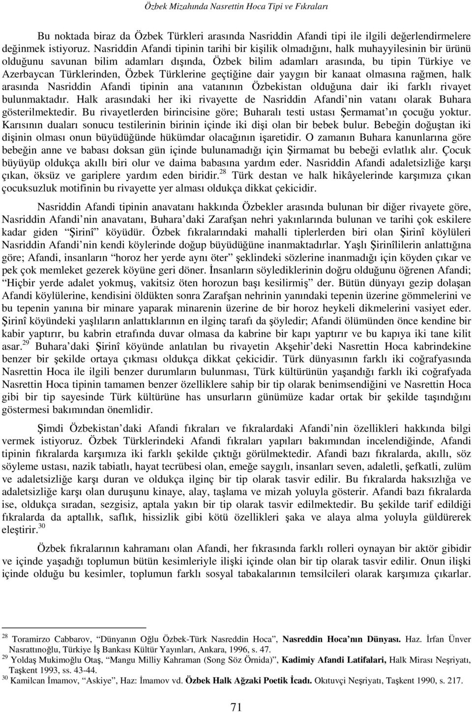 Türklerinden, Özbek Türklerine geçtiğine dair yaygın bir kanaat olmasına rağmen, halk arasında Nasriddin Afandi tipinin ana vatanının Özbekistan olduğuna dair iki farklı rivayet bulunmaktadır.