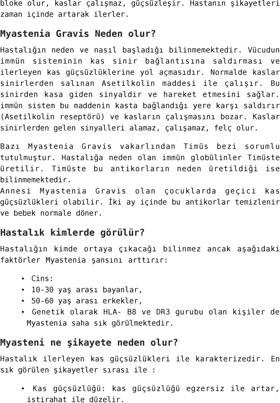 Bu sinirden kasa giden sinyaldir ve hareket etmesini sağlar. immün sistem bu maddenin kasta bağlandığı yere karşı saldırır (Asetilkolin reseptörü) ve kasların çalışmasını bozar.