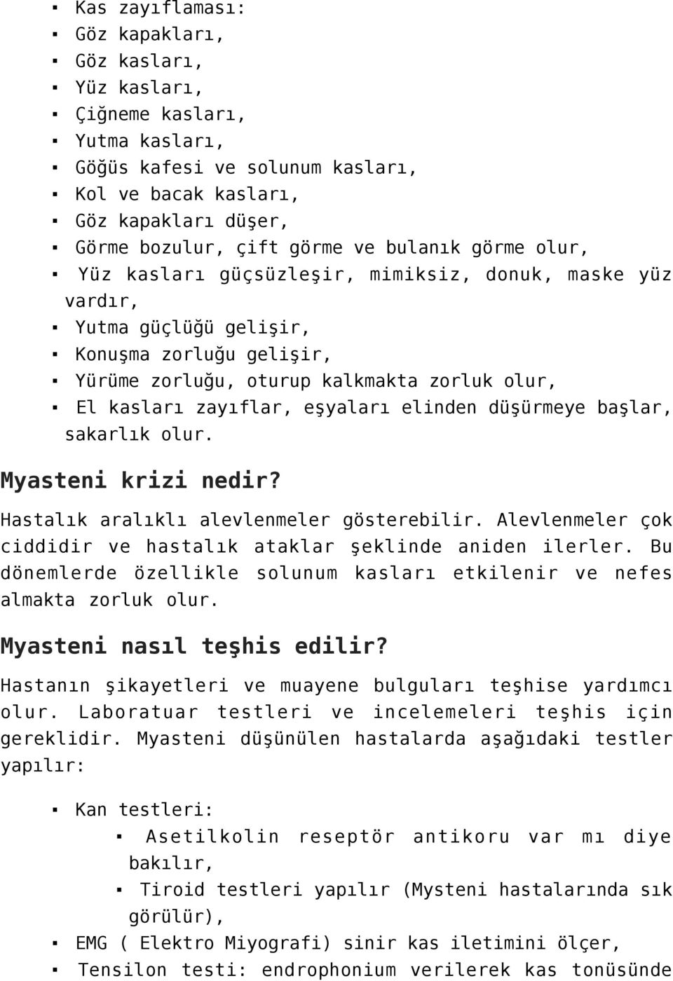 eşyaları elinden düşürmeye başlar, sakarlık olur. Myasteni krizi nedir? Hastalık aralıklı alevlenmeler gösterebilir. Alevlenmeler çok ciddidir ve hastalık ataklar şeklinde aniden ilerler.