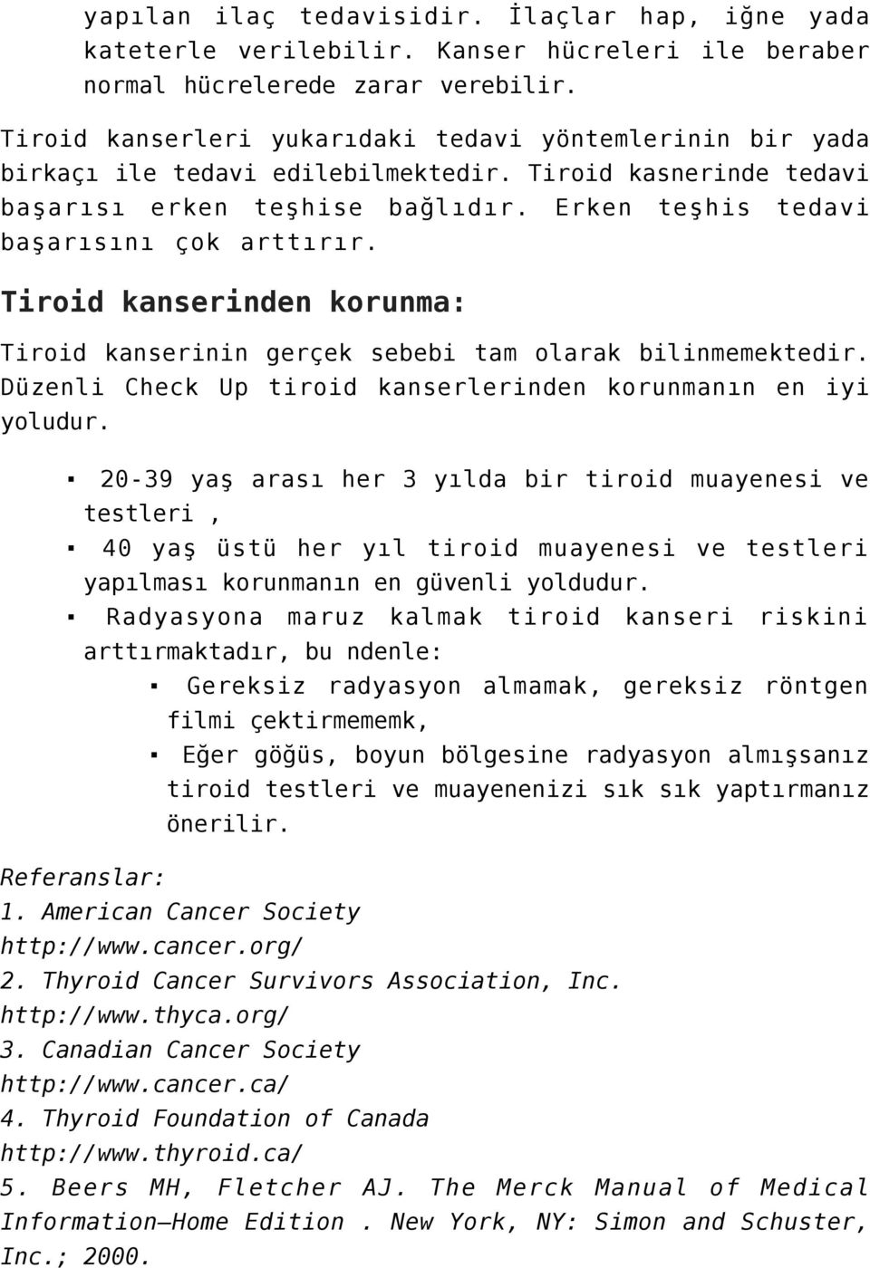 Tiroid kanserinden korunma: Tiroid kanserinin gerçek sebebi tam olarak bilinmemektedir. Düzenli Check Up tiroid kanserlerinden korunmanın en iyi yoludur.