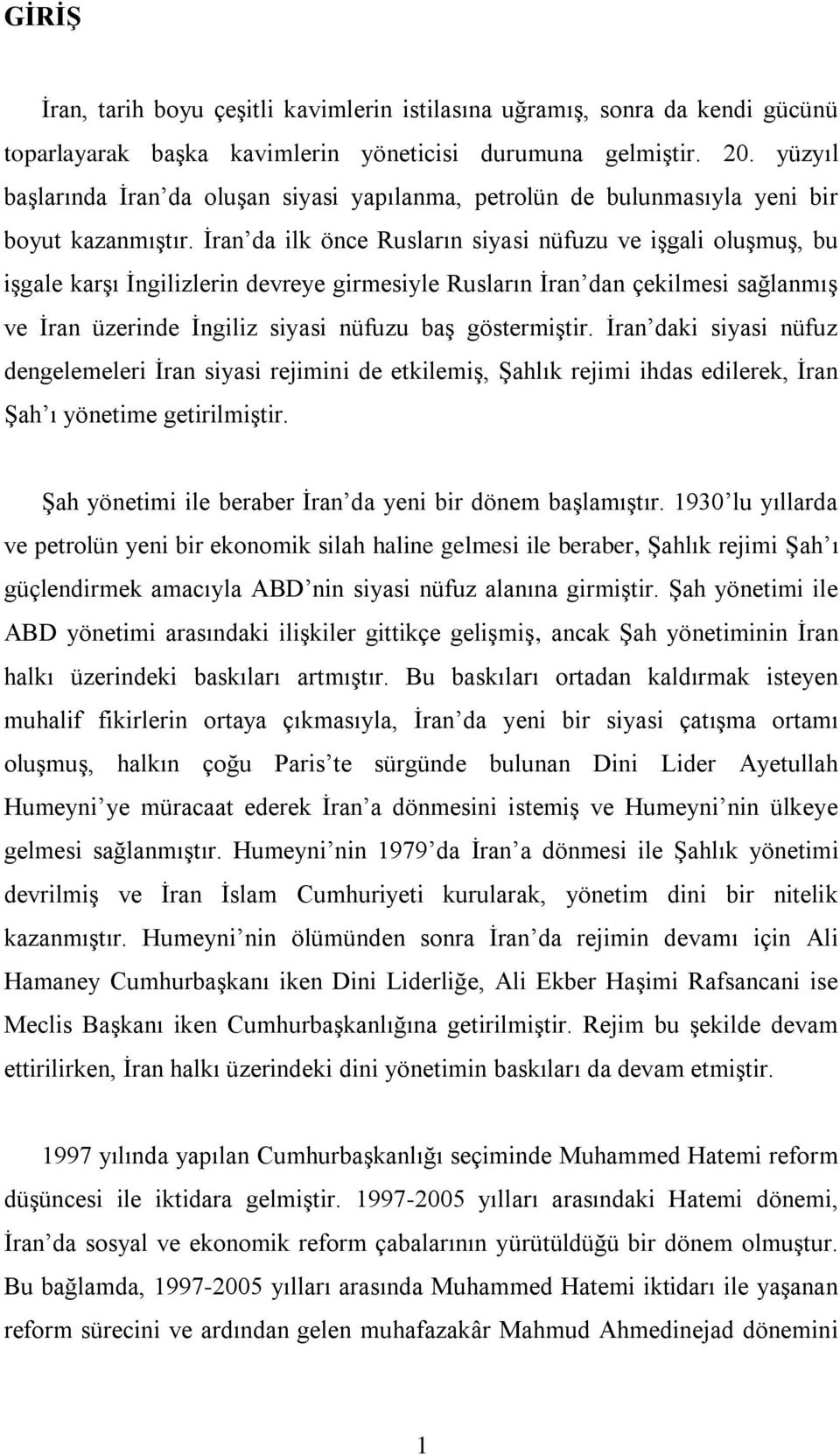 İran da ilk önce Rusların siyasi nüfuzu ve işgali oluşmuş, bu işgale karşı İngilizlerin devreye girmesiyle Rusların İran dan çekilmesi sağlanmış ve İran üzerinde İngiliz siyasi nüfuzu baş