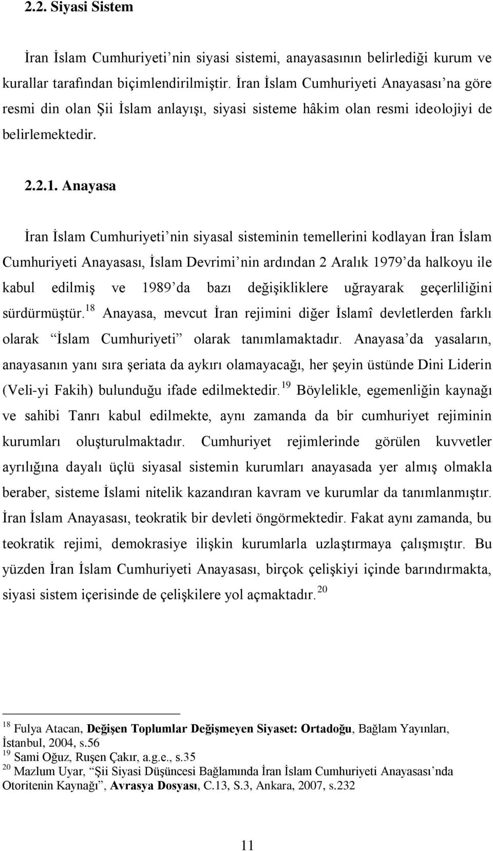 Anayasa İran İslam Cumhuriyeti nin siyasal sisteminin temellerini kodlayan İran İslam Cumhuriyeti Anayasası, İslam Devrimi nin ardından 2 Aralık 1979 da halkoyu ile kabul edilmiş ve 1989 da bazı