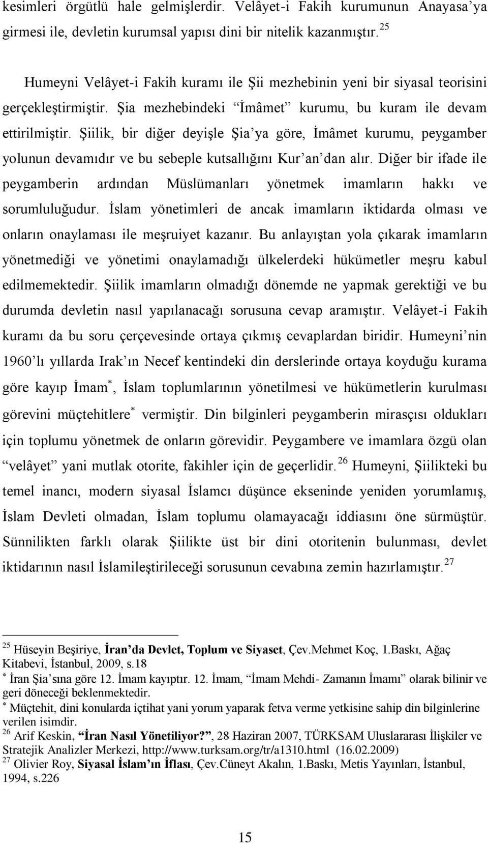 Şiilik, bir diğer deyişle Şia ya göre, İmâmet kurumu, peygamber yolunun devamıdır ve bu sebeple kutsallığını Kur an dan alır.