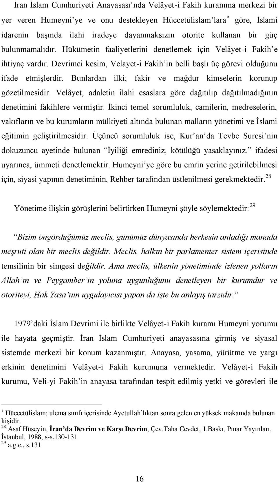 Bunlardan ilki; fakir ve mağdur kimselerin korunup gözetilmesidir. Velâyet, adaletin ilahi esaslara göre dağıtılıp dağıtılmadığının denetimini fakihlere vermiştir.