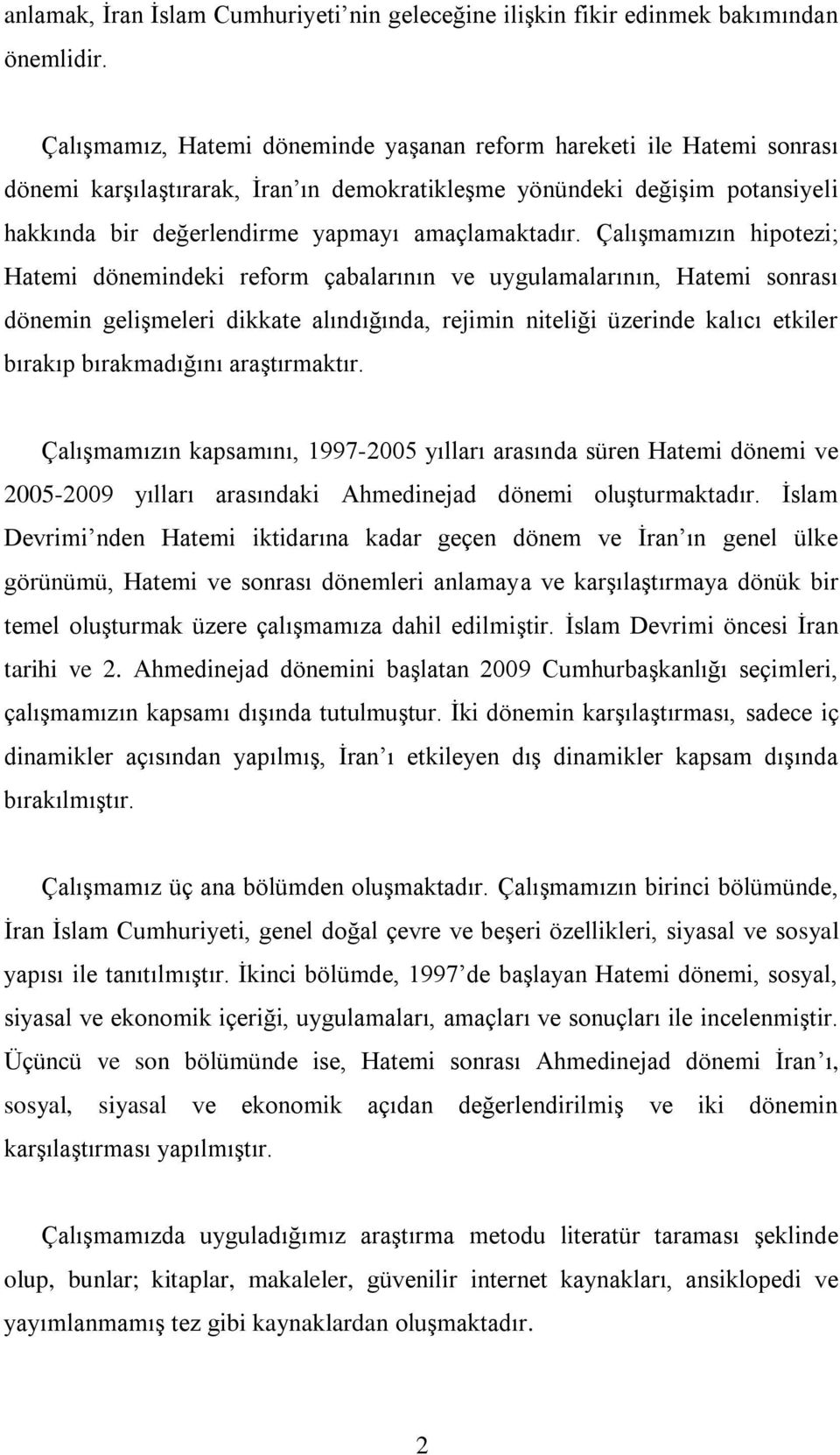 Çalışmamızın hipotezi; Hatemi dönemindeki reform çabalarının ve uygulamalarının, Hatemi sonrası dönemin gelişmeleri dikkate alındığında, rejimin niteliği üzerinde kalıcı etkiler bırakıp bırakmadığını