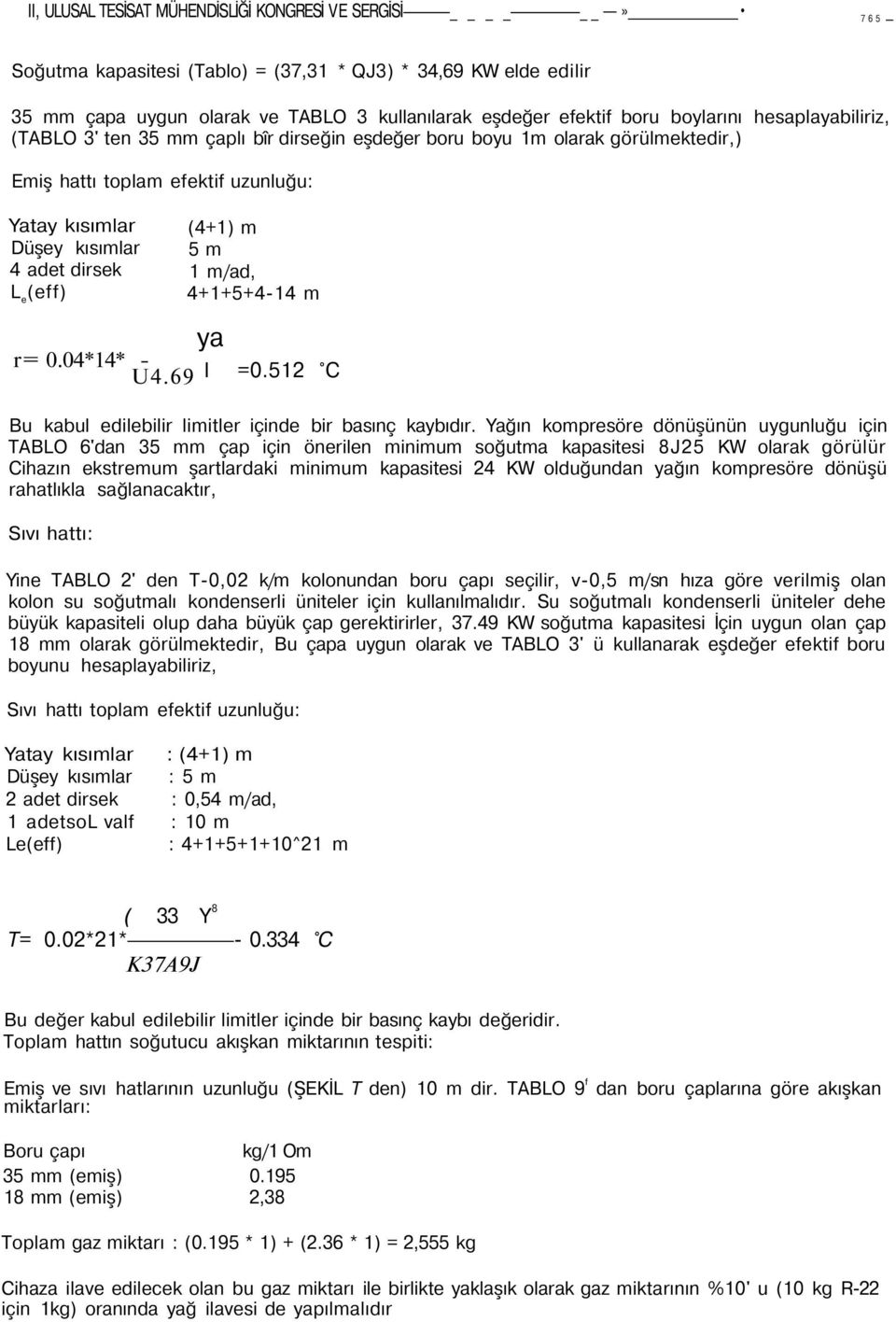 (eff) r= 0.04*14* Ū4.69 (4+1) m 5 m 1 m/ad, 4+1+5+4-14 m Bu kabul edilebilir limitler içinde bir basınç kaybıdır.