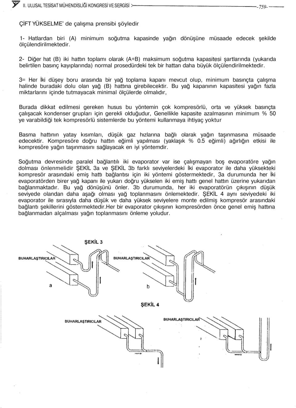 2- Diğer hat (B) iki hattın toplamı olarak (A+B) maksimum soğutma kapasitesi şartlarında (yukarıda belirtilen basınç kayıplarında) normal prosedürdeki tek bir hattan daha büyük  3= Her İki düşey boru