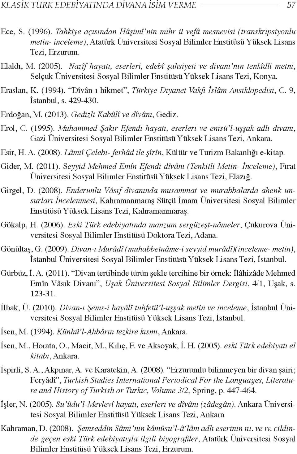 Nazîf hayatı, eserleri, edebî şahsiyeti ve divanı nın tenkîdli metni, Selçuk Üniversitesi Sosyal Bilimler Enstitüsü Yüksek Lisans Tezi, Konya. Eraslan, K. (1994).