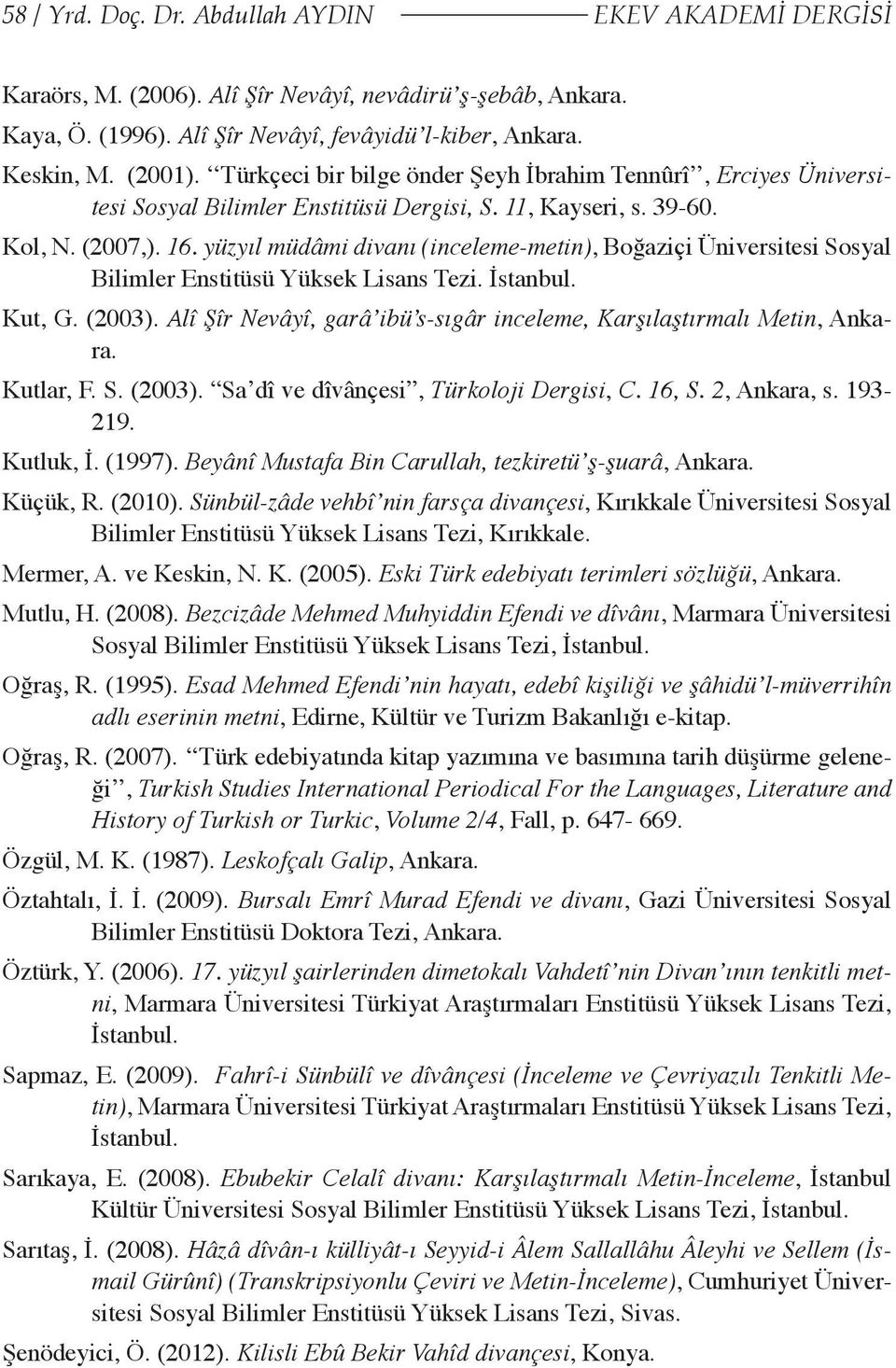 yüzyıl müdâmi divanı (inceleme-metin), Boğaziçi Üniversitesi Sosyal Bilimler Enstitüsü Yüksek Lisans Tezi. İstanbul. Kut, G. (2003).