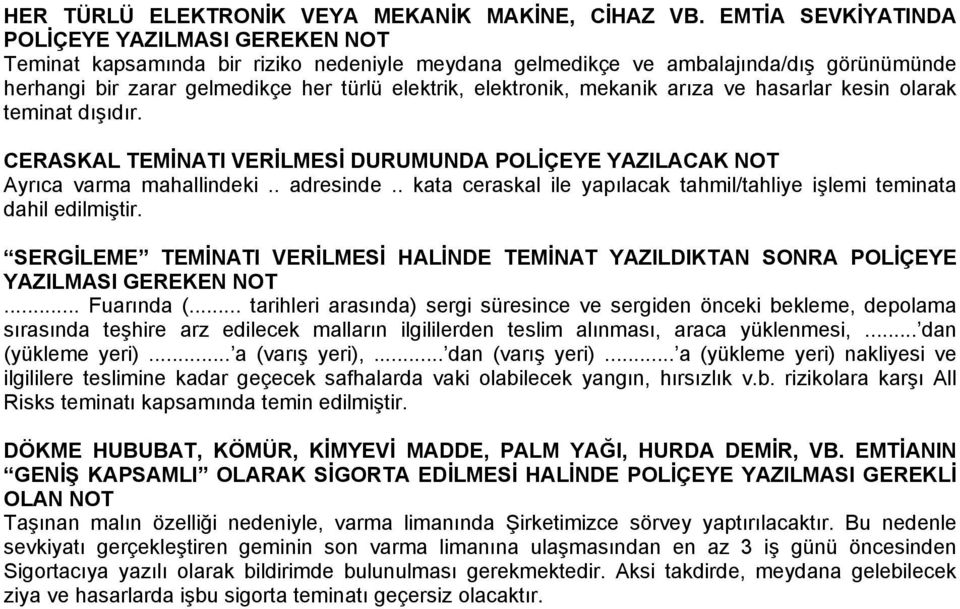 elektronik, mekanik arıza ve hasarlar kesin olarak teminat dışıdır. CERASKAL TEMİNATI VERİLMESİ DURUMUNDA POLİÇEYE YAZILACAK NOT Ayrıca varma mahallindeki.. adresinde.