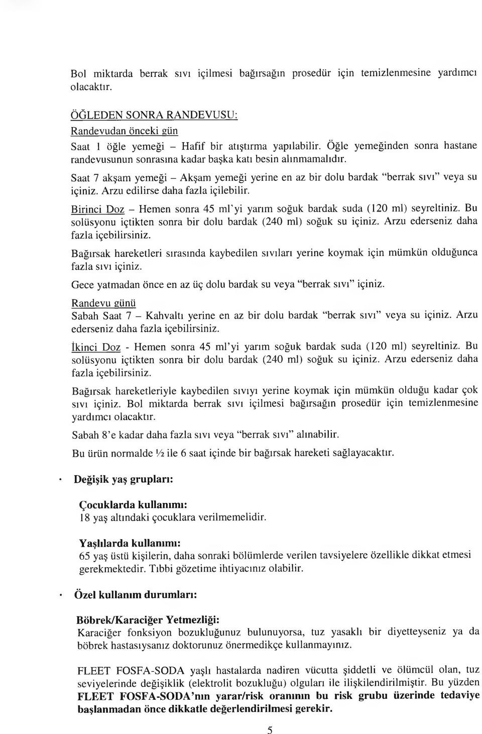 Arzu edilirse daha fazla içilebilir. Birinci Doz - Hemen sonra 45 mi'yi yarım soğuk bardak suda (120 ml) seyreltiniz. Bu solüsyonu içtikten sonra bir dolu bardak (240 ml) soğuk su içiniz.