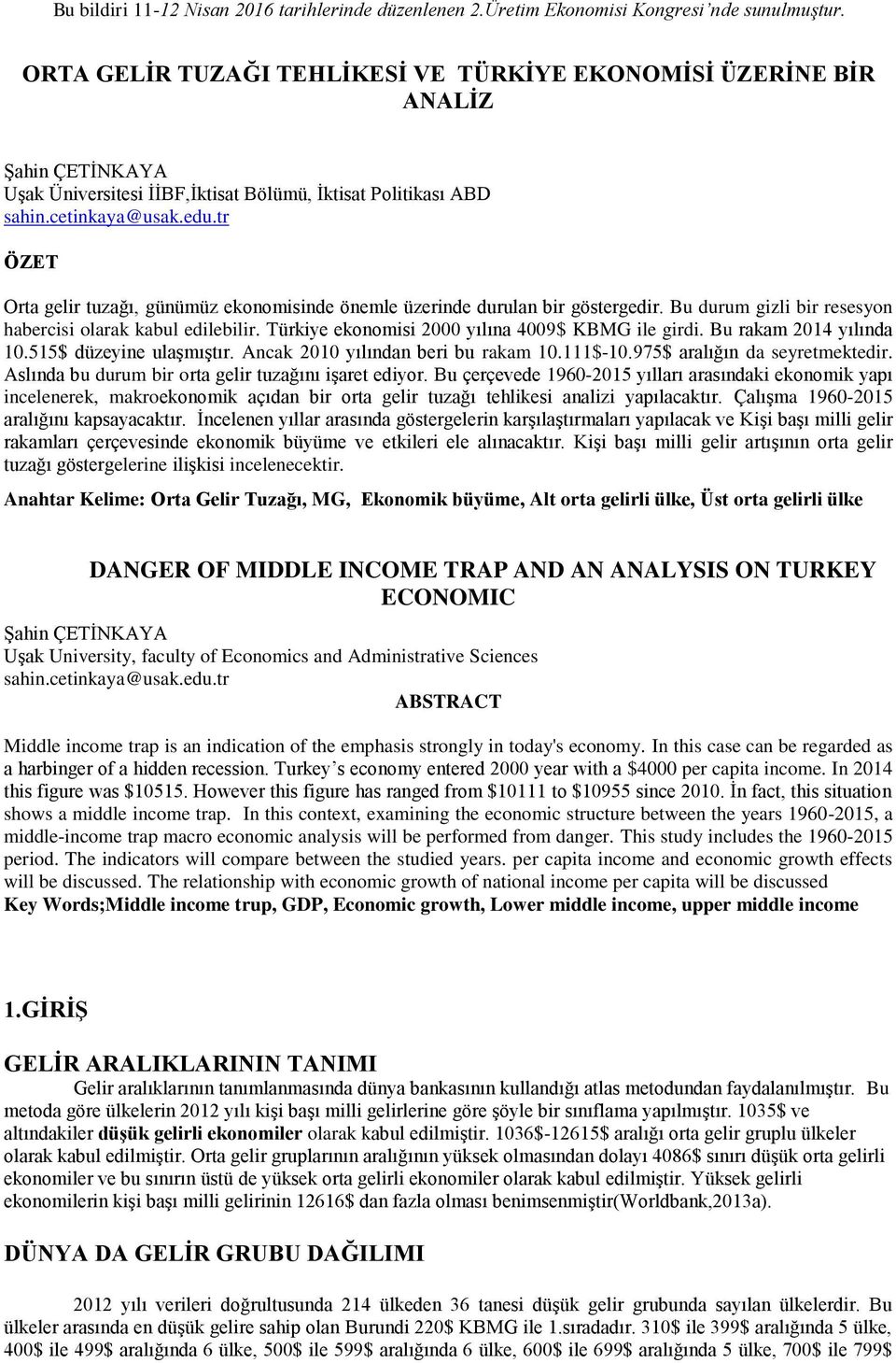 Türkiye ekonomisi 2000 yılına 4009$ KBMG ile girdi. Bu rakam 2014 yılında 10.515$ düzeyine ulaşmıştır. Ancak 2010 yılından beri bu rakam 10.111$-10.975$ aralığın da seyretmektedir.