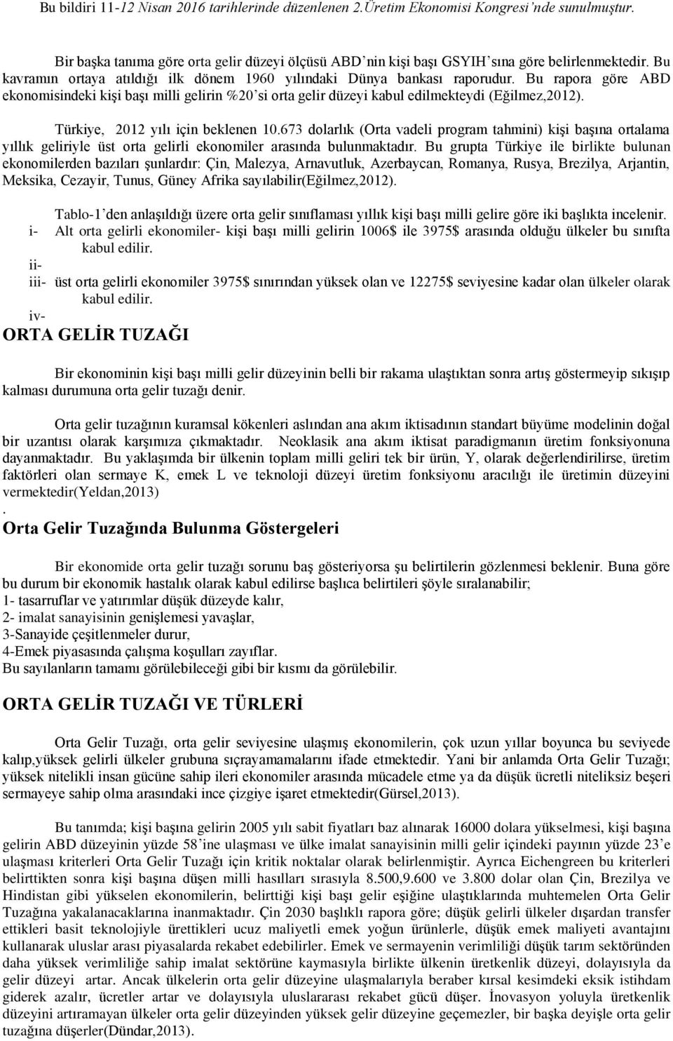 673 dolarlık (Orta vadeli program tahmini) kişi başına ortalama yıllık geliriyle üst orta gelirli ekonomiler arasında bulunmaktadır.