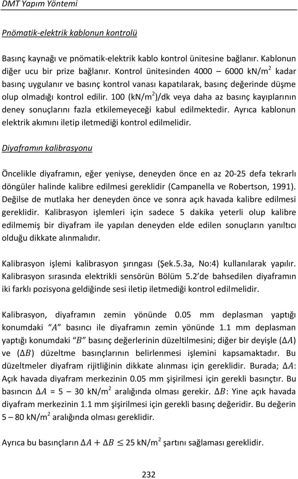 100 (kn/m 2 )/dk veya daha az basınç kayıplarının deney sonuçlarını fazla etkilemeyeceği kabul edilmektedir. Ayrıca kablonun elektrik akımını iletip iletmediği kontrol edilmelidir.