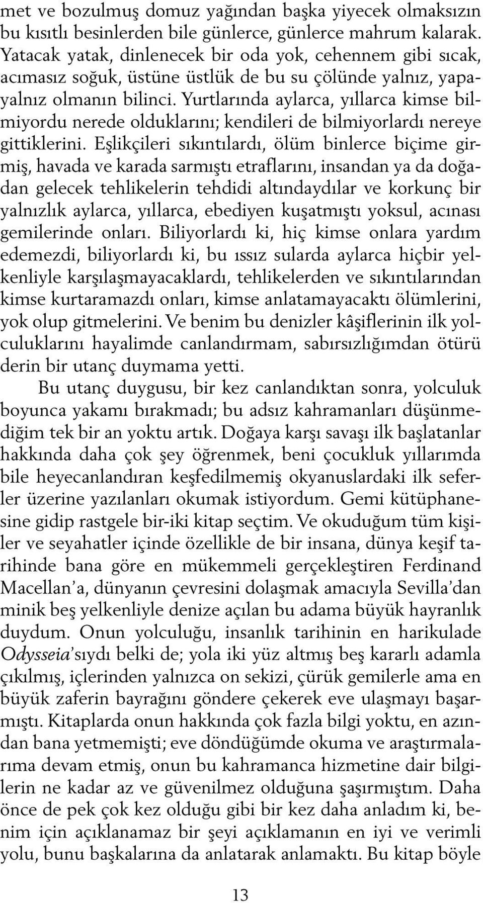 Yurtlarında aylarca, yıllarca kimse bilmiyordu nerede olduklarını; kendileri de bilmiyorlardı nereye gittiklerini.