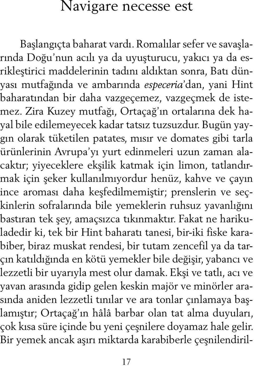 baharatından bir daha vazgeçemez, vazgeçmek de istemez. Zira Kuzey mutfağı, Ortaçağ ın ortalarına dek hayal bile edilemeyecek kadar tatsız tuzsuzdur.