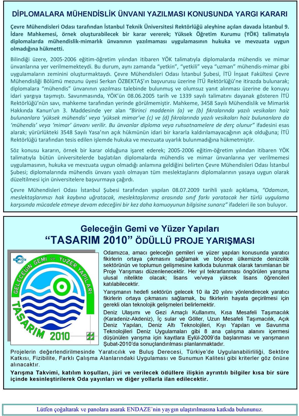 olmadığına hükmetti. Bilindiği üzere, 2005 2006 eğitim öğretim yılından itibaren YÖK talimatıyla diplomalarda mühendis ve mimar ünvanlarına yer verilmemekteydi.