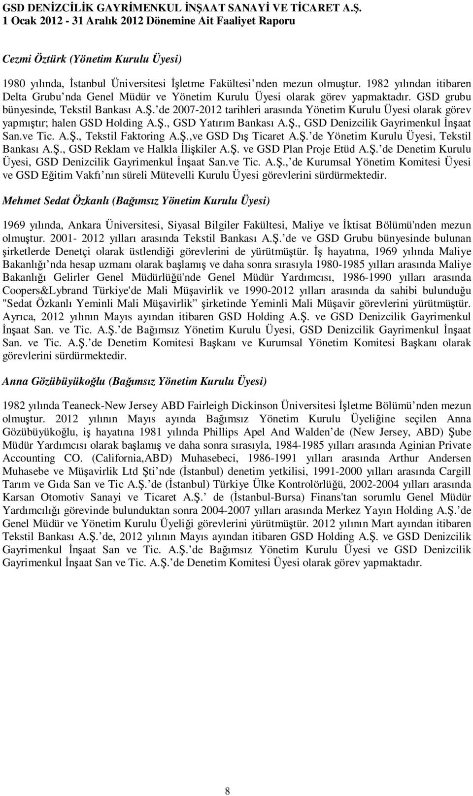 de 2007-2012 tarihleri arasında Yönetim Kurulu Üyesi olarak görev yapmıştır; halen GSD Holding A.Ş., GSD Yatırım Bankası A.Ş., GSD Denizcilik Gayrimenkul Đnşaat San.ve Tic. A.Ş., Tekstil Faktoring A.