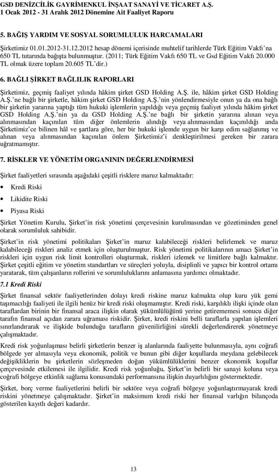 Ş. ne bağlı bir şirketle, hâkim şirket GSD Holding A.Ş. nin yönlendirmesiyle onun ya da ona bağlı bir şirketin yararına yaptığı tüm hukuki işlemlerin yapıldığı veya geçmiş faaliyet yılında hâkim şirket GSD Holding A.