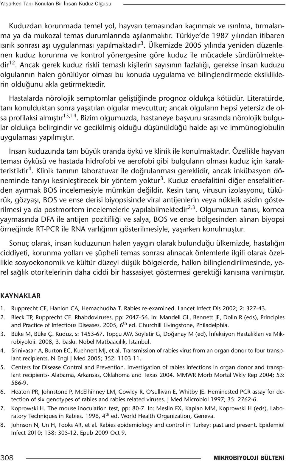 Ülkemizde 2005 yılında yeniden düzenlenen kuduz korunma ve kontrol yönergesine göre kuduz ile mücadele sürdürülmektedir 12.