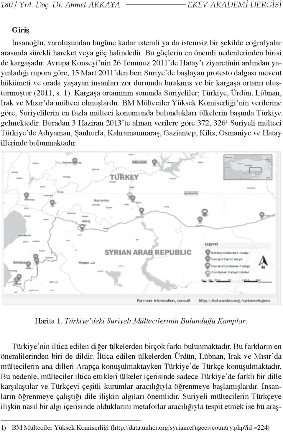 Avrupa Konseyi nin 26 Temmuz 2011 de Hatay ı ziyaretinin ardından yayınladığı rapora göre, 15 Mart 2011 den beri Suriye de başlayan protesto dalgası mevcut hükümeti ve orada yaşayan insanları zor