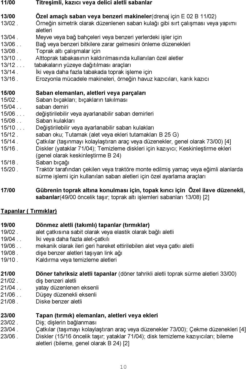 . Bağ veya benzeri bitkilere zarar gelmesini önleme düzenekleri 13/08. Toprak altı çalıģmalar için 13/10.. Alttoprak tabakasının kaldırılmasında kullanılan özel aletler 13/12.