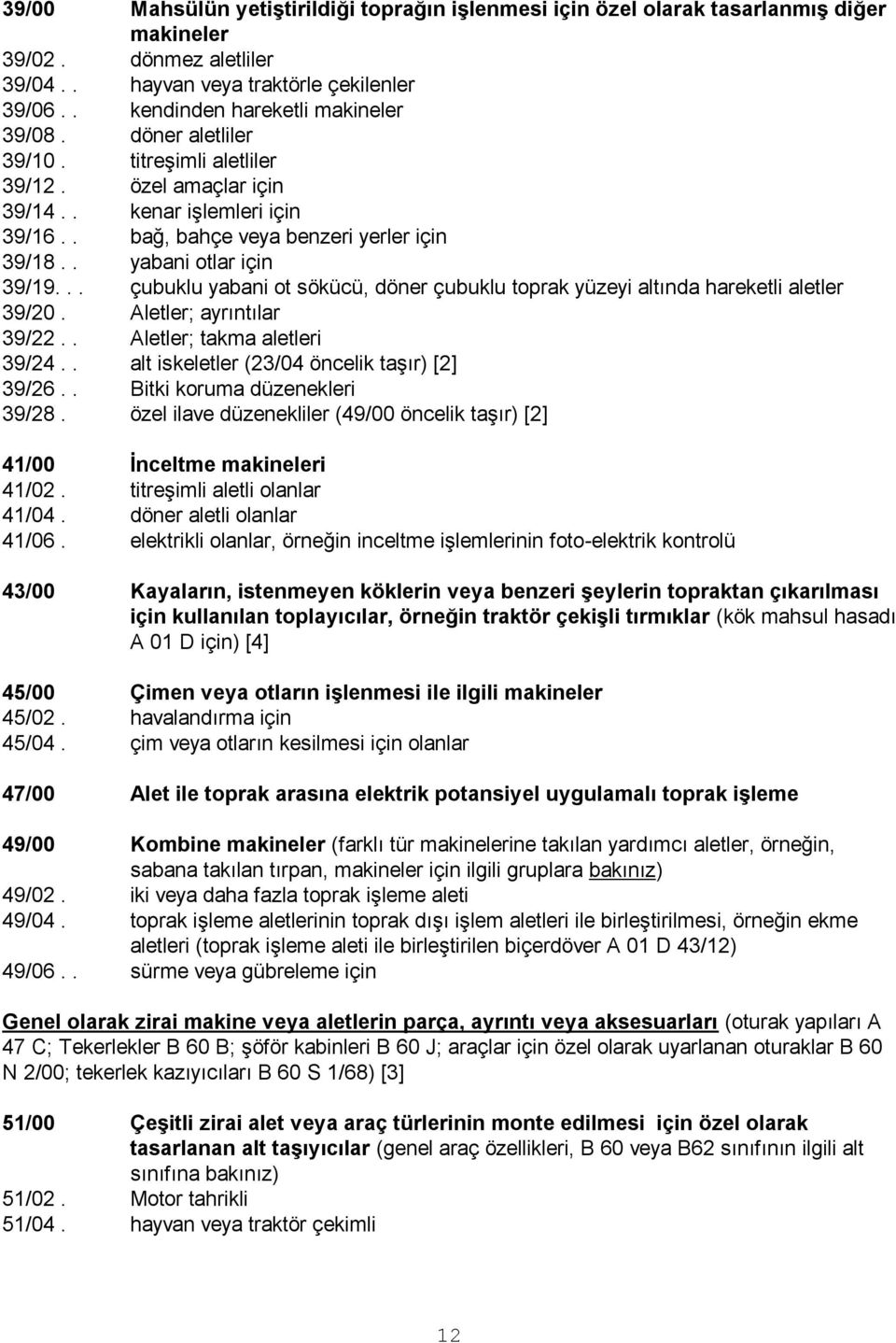 . yabani otlar için 39/19... çubuklu yabani ot sökücü, döner çubuklu toprak yüzeyi altında hareketli aletler 39/20. Aletler; ayrıntılar 39/22.. Aletler; takma aletleri 39/24.