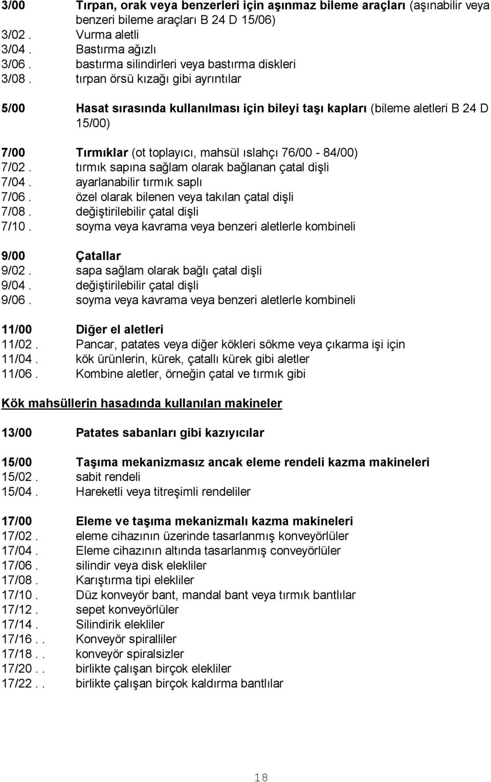 tırpan örsü kızağı gibi ayrıntılar 5/00 Hasat sırasında kullanılması için bileyi taģı kapları (bileme aletleri B 24 D 15/00) 7/00 Tırmıklar (ot toplayıcı, mahsül ıslahçı 76/00-84/00) 7/02.