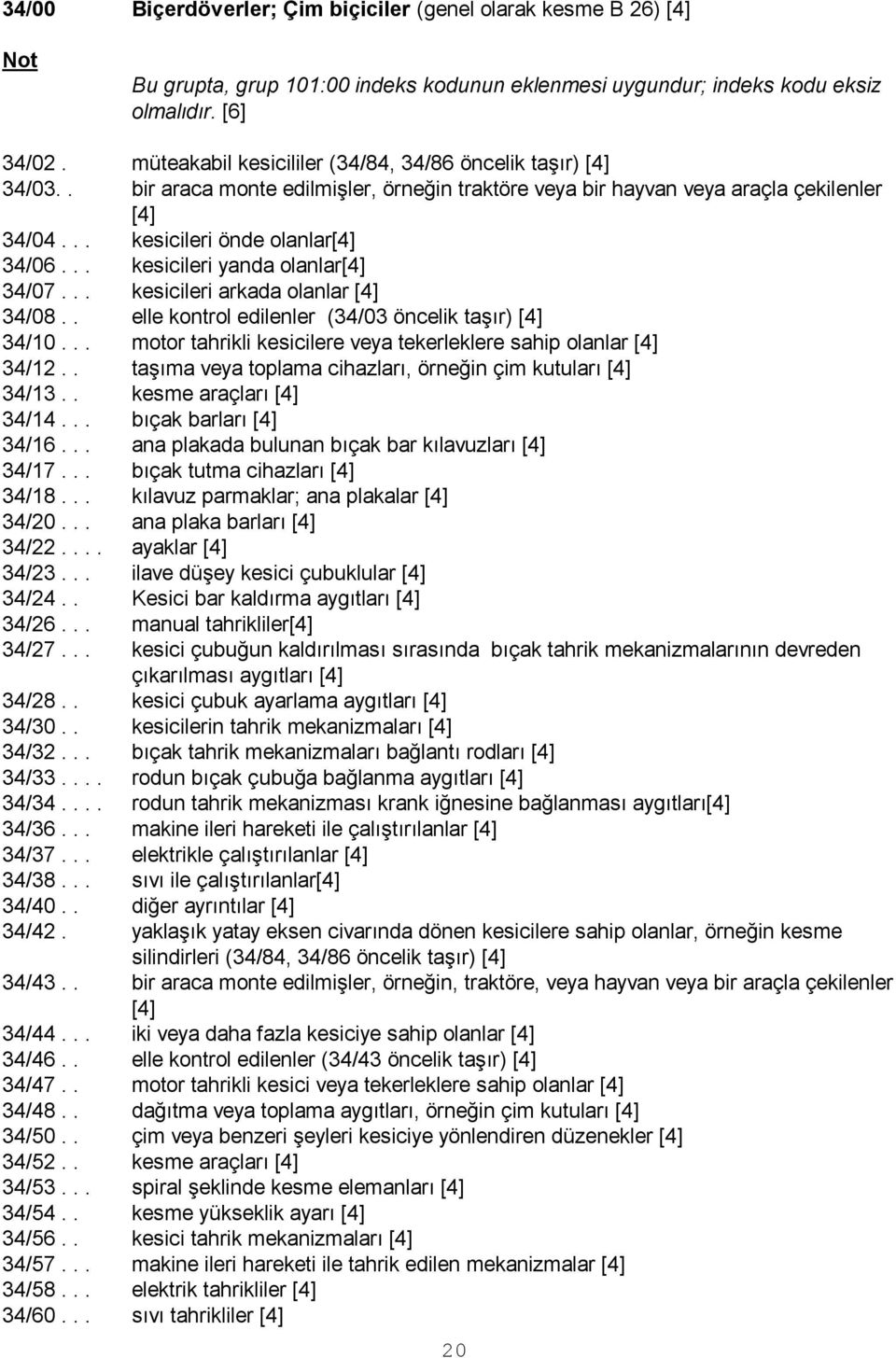 .. kesicileri yanda olanlar[4] 34/07... kesicileri arkada olanlar [4] 34/08.. elle kontrol edilenler (34/03 öncelik taģır) [4] 34/10.