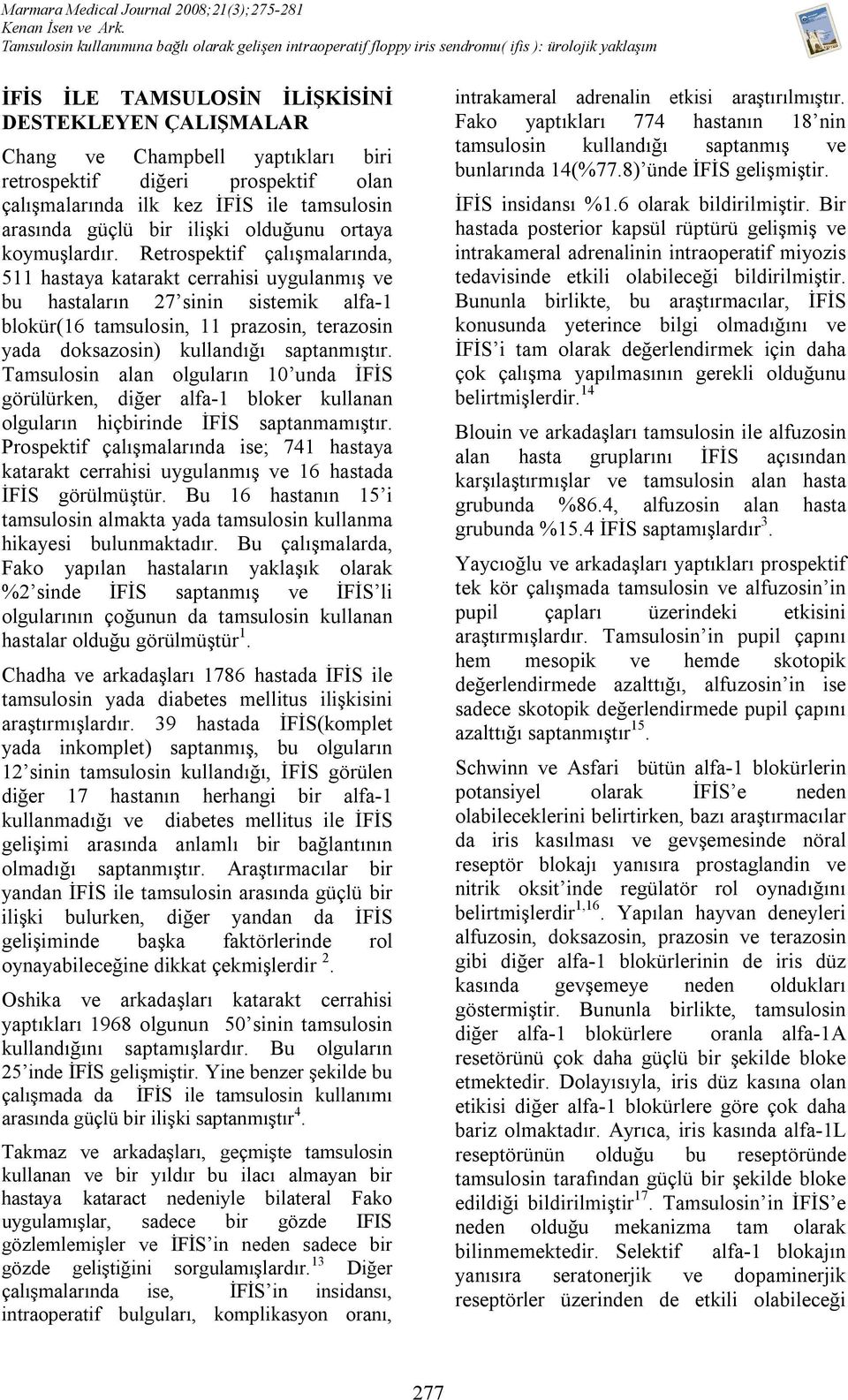 Retrospektif çalışmalarında, 511 hastaya katarakt cerrahisi uygulanmış ve bu hastaların 27 sinin sistemik alfa-1 blokür(16 tamsulosin, 11 prazosin, terazosin yada doksazosin) kullandığı saptanmıştır.