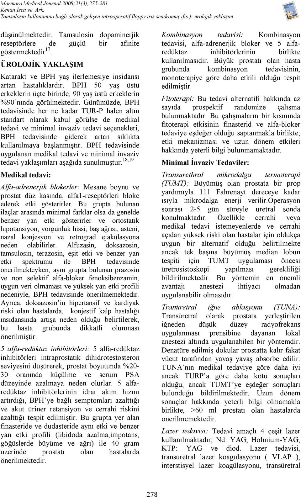 Günümüzde, BPH tedavisinde her ne kadar TUR-P halen altın standart olarak kabul görülse de medikal tedavi ve minimal invaziv tedavi seçenekleri, BPH tedavisinde giderek artan sıklıkta kullanılmaya