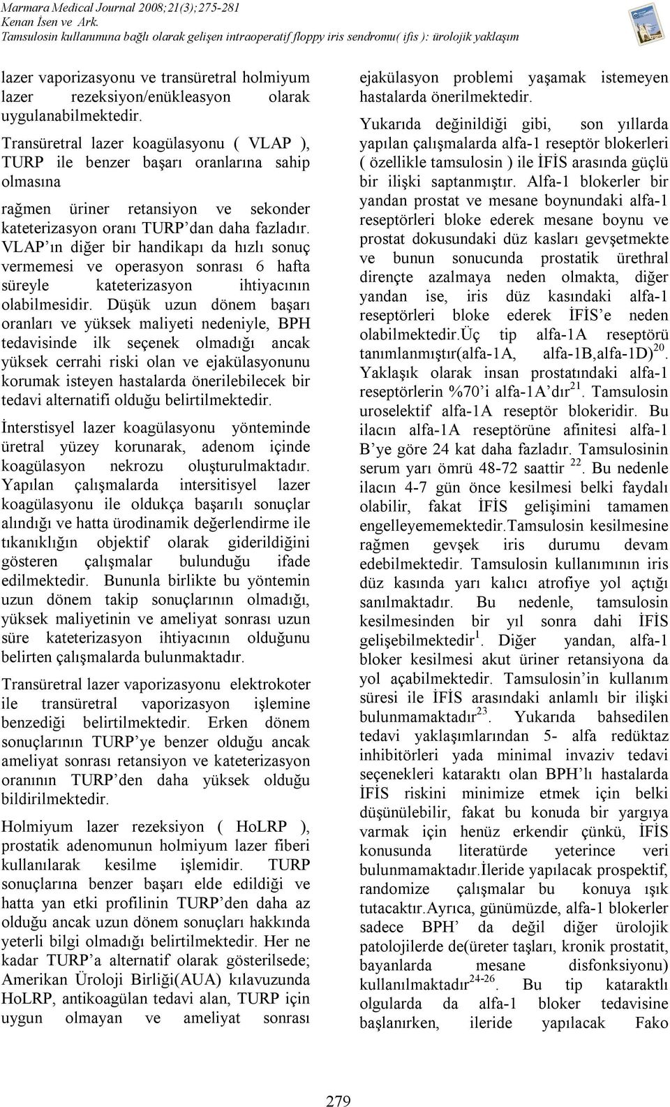 VLAP ın diğer bir handikapı da hızlı sonuç vermemesi ve operasyon sonrası 6 hafta süreyle kateterizasyon ihtiyacının olabilmesidir.