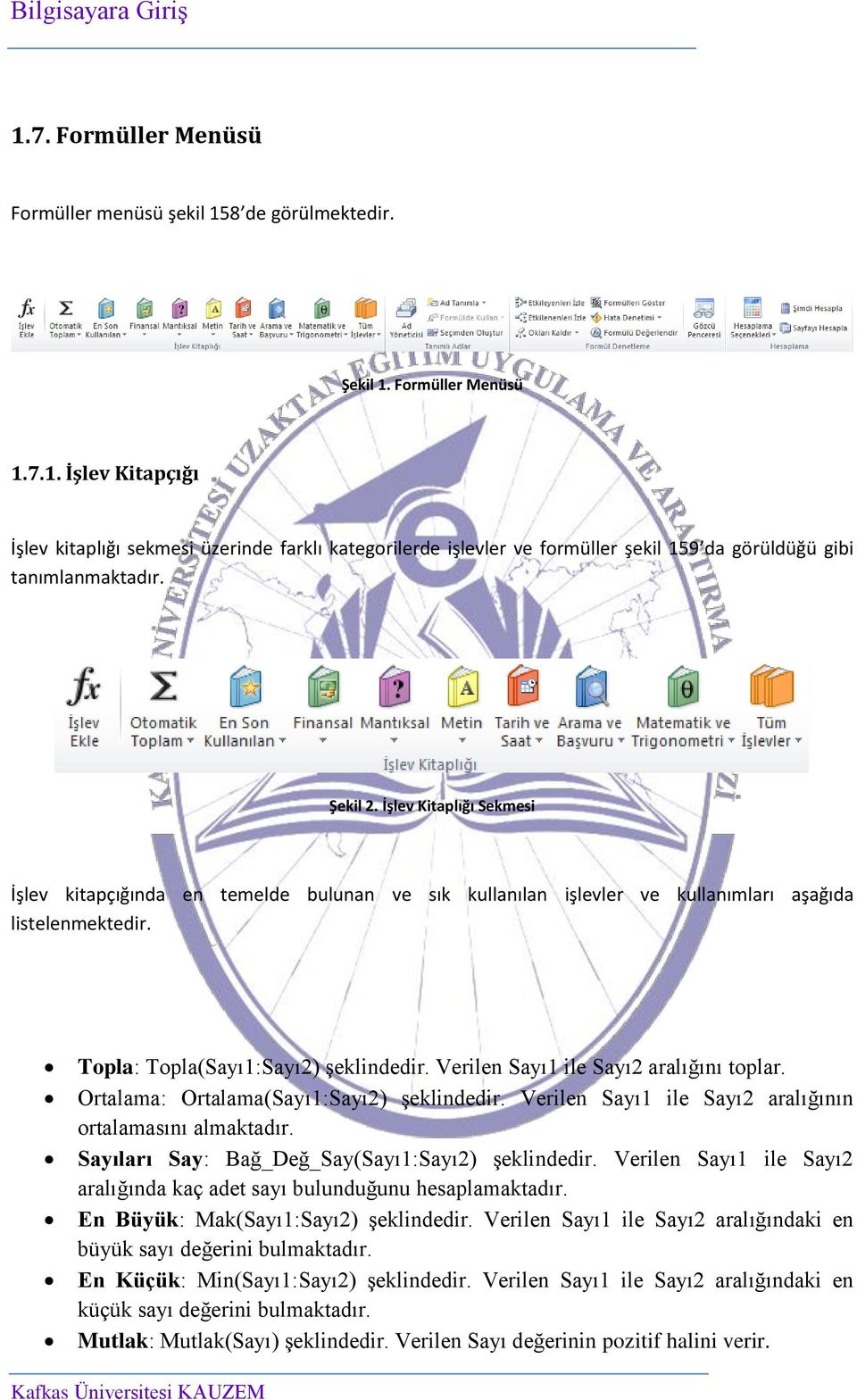 Verilen Sayı1 ile Sayı2 aralığını toplar. Ortalama: Ortalama(Sayı1:Sayı2) şeklindedir. Verilen Sayı1 ile Sayı2 aralığının ortalamasını almaktadır. Sayıları Say: Bağ_Değ_Say(Sayı1:Sayı2) şeklindedir.