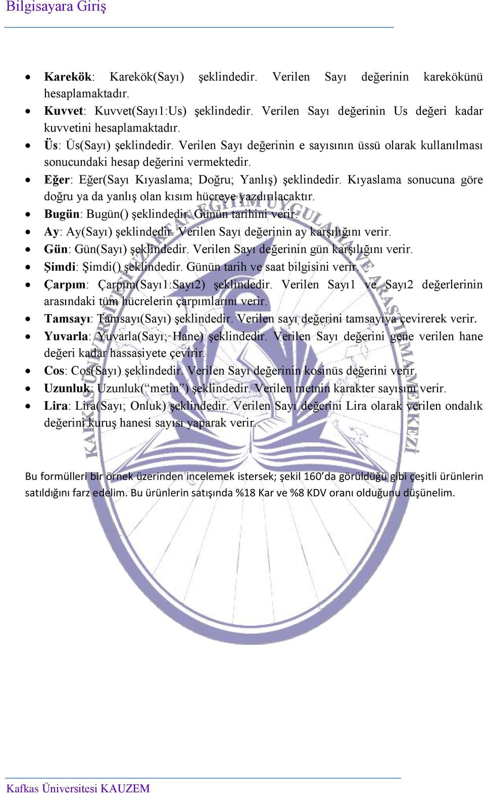 Kıyaslama sonucuna göre doğru ya da yanlış olan kısım hücreye yazdırılacaktır. Bugün: Bugün() şeklindedir. Günün tarihini verir. Ay: Ay(Sayı) şeklindedir. Verilen Sayı değerinin ay karşılığını verir.