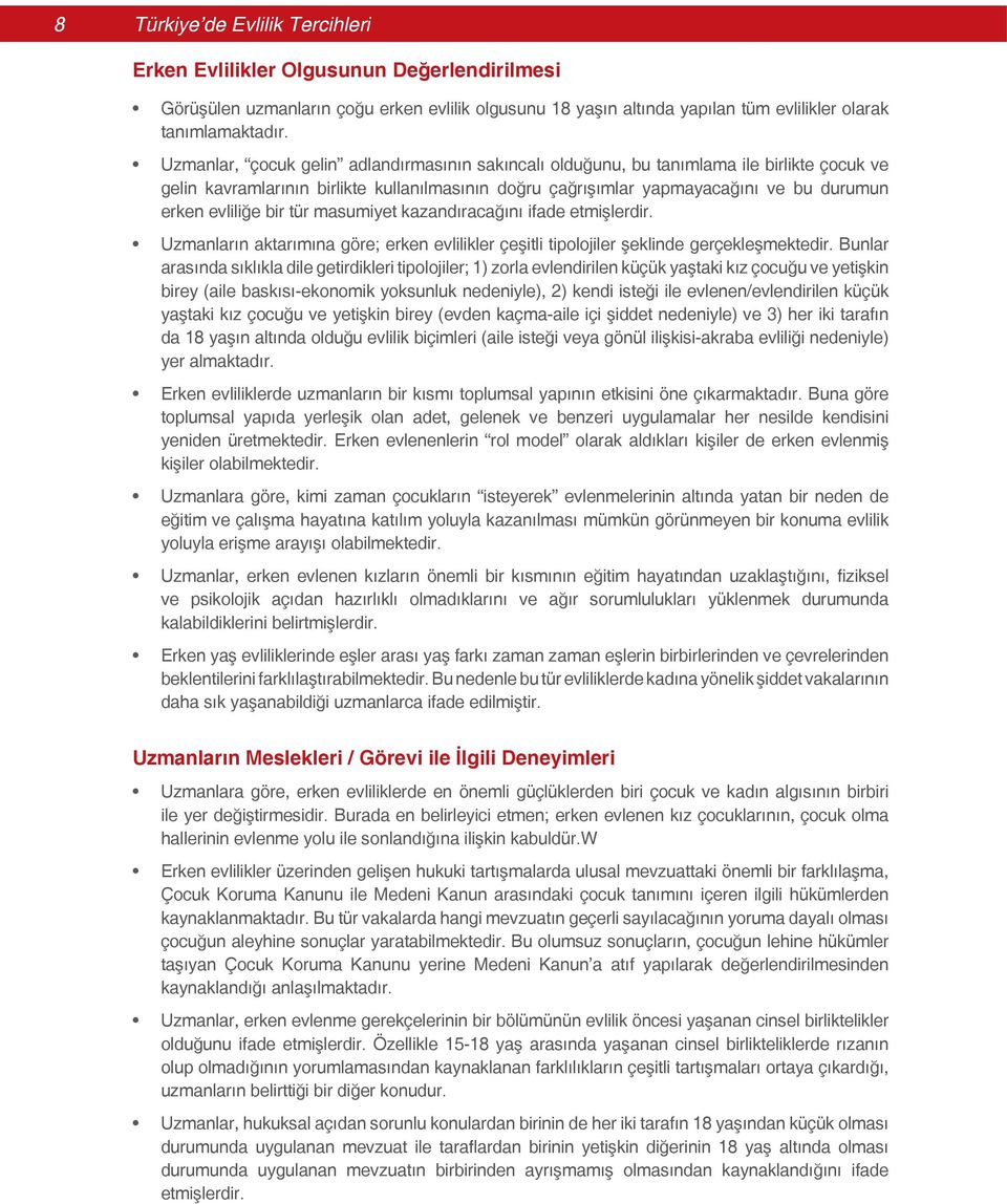 bir tür masumiyet kazandıracağını ifade etmişlerdir. Uzmanların aktarımına göre; erken evlilikler çeşitli tipolojiler şeklinde gerçekleşmektedir.