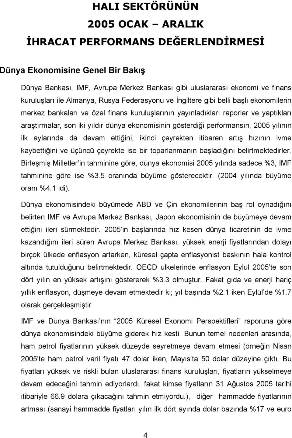 ekonomisinin gösterdiği performansın, 2005 yılının ilk aylarında da devam ettiğini, ikinci çeyrekten itibaren artış hızının ivme kaybettiğini ve üçüncü çeyrekte ise bir toparlanmanın başladığını