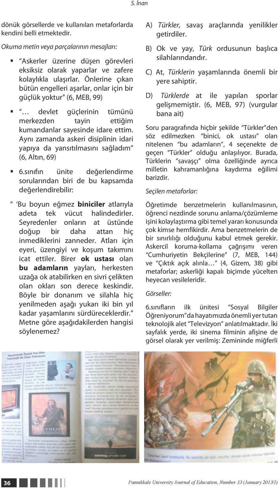 Önlerine çıkan bütün engelleri aşarlar, onlar için bir güçlük yoktur (6, MEB, 99) devlet güçlerinin tümünü merkezden tayin ettiğim kumandanlar sayesinde idare ettim.