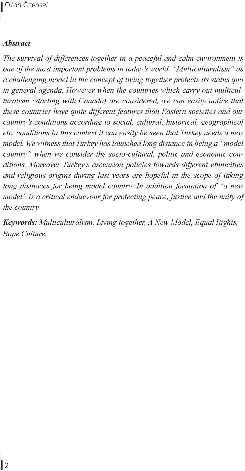 However when the countries which carry out multiculturalism (starting with Canada) are considered, we can easily notice that these countries have quite different features than Eastern societies and