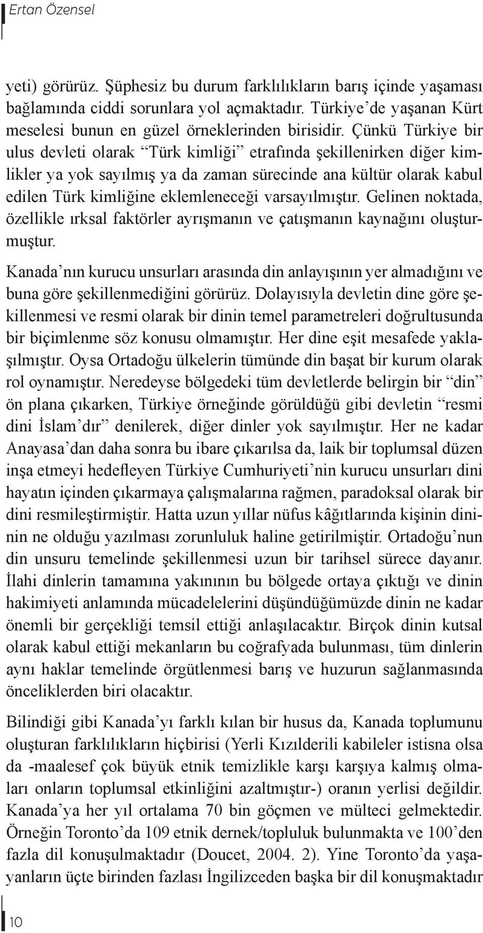 varsayılmıştır. Gelinen noktada, özellikle ırksal faktörler ayrışmanın ve çatışmanın kaynağını oluşturmuştur.