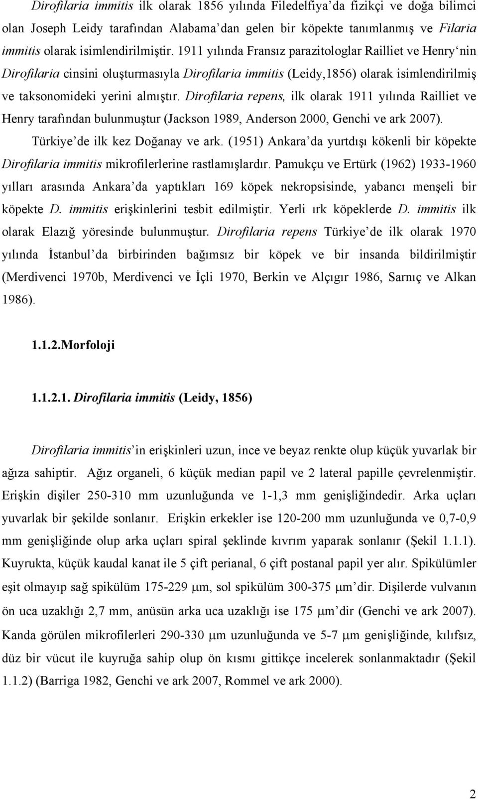 Dirofilaria repens, ilk olarak 1911 yılında Railliet ve Henry tarafından bulunmuştur (Jackson 1989, Anderson 2000, Genchi ve ark 2007). Türkiye de ilk kez Doğanay ve ark.