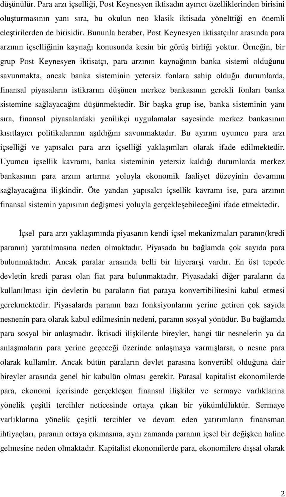 Örneğin, bir grup Post Keynesyen iktisatçı, para arzının kaynağının banka sistemi olduğunu savunmakta, ancak banka sisteminin yetersiz fonlara sahip olduğu durumlarda, finansal piyasaların