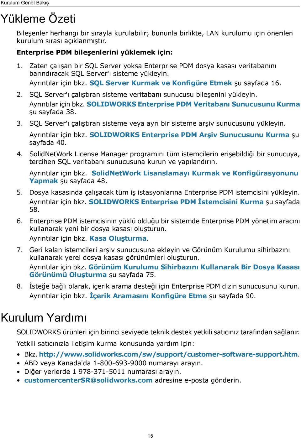 SQL Server'ı çalıştıran sisteme veritabanı sunucusu bileşenini yükleyin. Ayrıntılar için bkz. SOLIDWORKS Enterprise PDM Veritabanı Sunucusunu Kurma şu sayfada 38