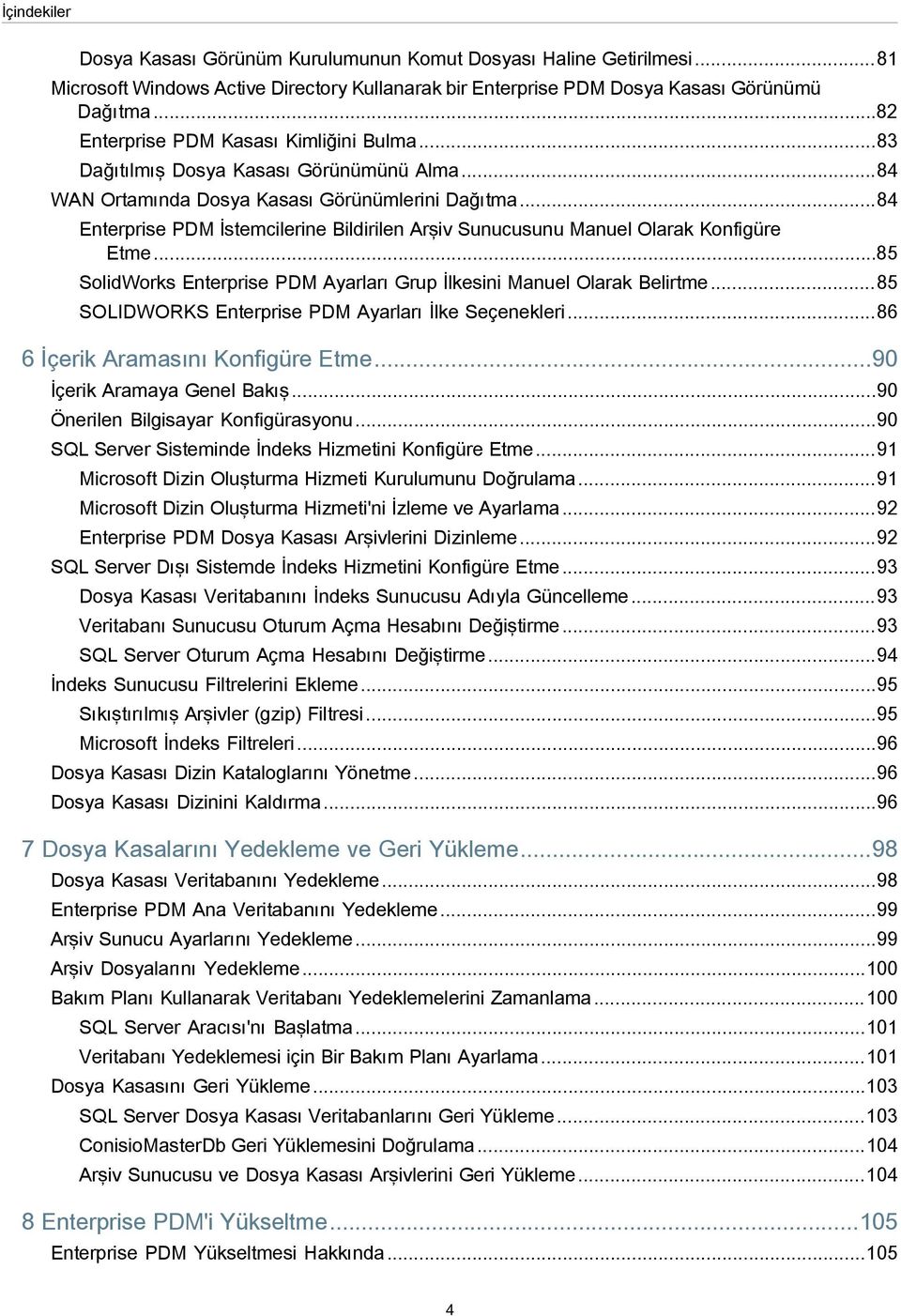 ..84 Enterprise PDM İstemcilerine Bildirilen Arşiv Sunucusunu Manuel Olarak Konfigüre Etme...85 SolidWorks Enterprise PDM Ayarları Grup İlkesini Manuel Olarak Belirtme.