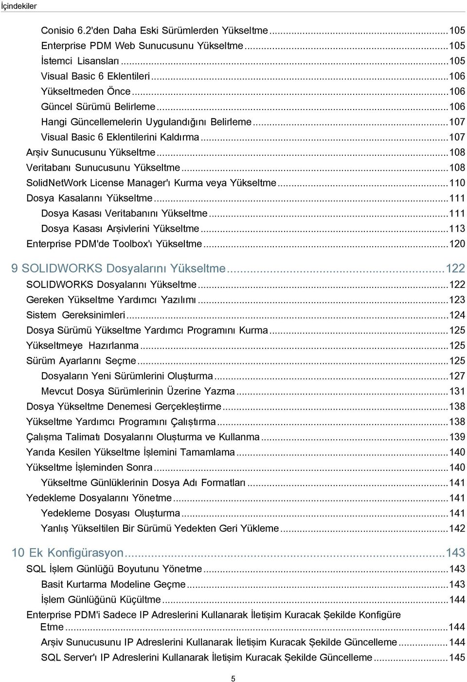 ..108 SolidNetWork License Manager'ı Kurma veya Yükseltme...110 Dosya Kasalarını Yükseltme...111 Dosya Kasası Veritabanını Yükseltme...111 Dosya Kasası Arşivlerini Yükseltme.