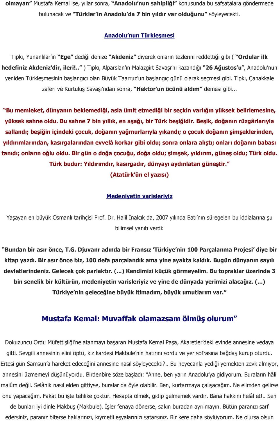 .. ) Tıpkı, Alparslan ın Malazgirt Savaşı nı kazandığı 26 Ağustos u, Anadolu nun yeniden Türkleşmesinin başlangıcı olan Büyük Taarruz un başlangıç günü olarak seçmesi gibi.