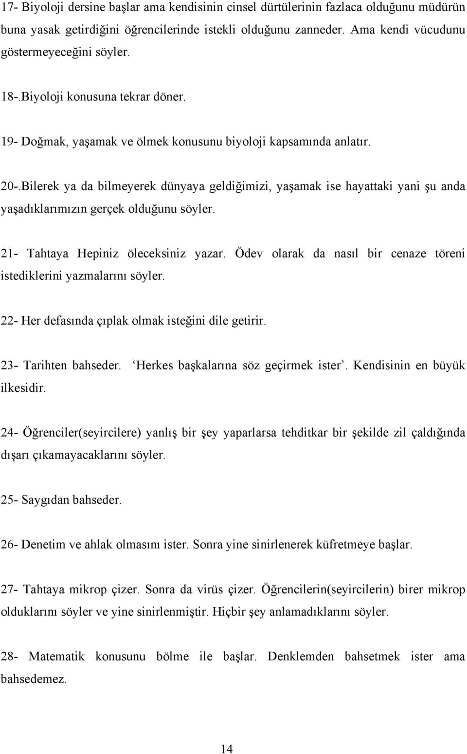 Bilerek ya da bilmeyerek dünyaya geldiğimizi, yaşamak ise hayattaki yani şu anda yaşadıklarımızın gerçek olduğunu söyler. 21- Tahtaya Hepiniz öleceksiniz yazar.