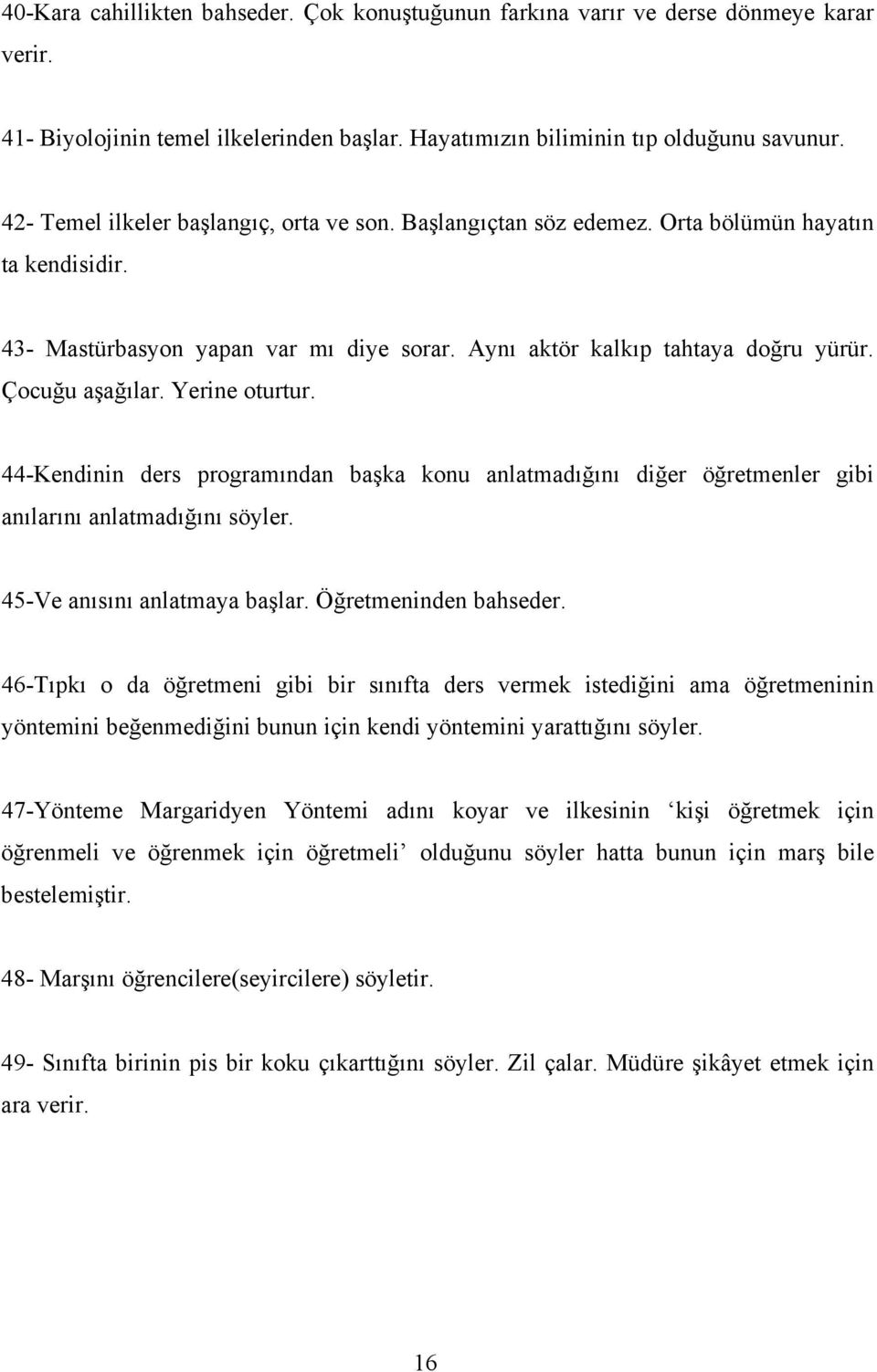 Yerine oturtur. 44-Kendinin ders programından başka konu anlatmadığını diğer öğretmenler gibi anılarını anlatmadığını söyler. 45-Ve anısını anlatmaya başlar. Öğretmeninden bahseder.