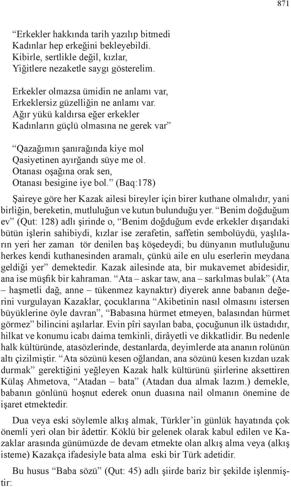 Ağır yükü kaldırsa eğer erkekler Kadınların güçlü olmasına ne gerek var Qazağımın şanırağında kiye mol Qasiyetinen ayırğandı süye me ol. Otanası oşağına orak sen, Otanası besigine iye bol.