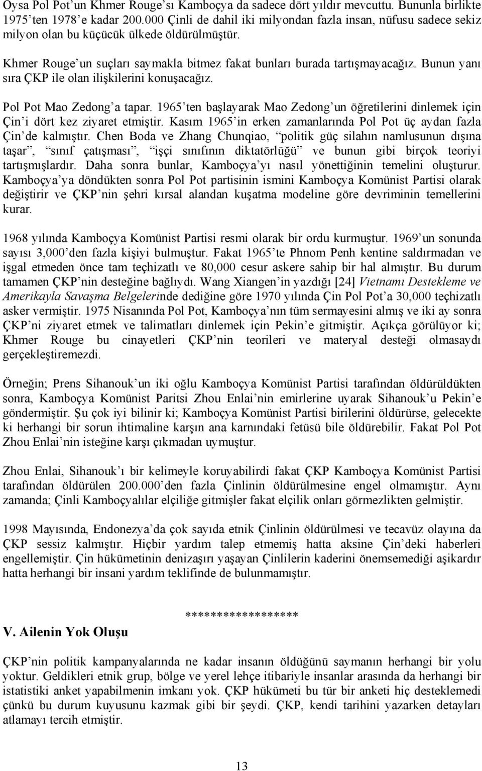 Bunun yanı sıra ÇKP ile olan ilişkilerini konuşacağız. Pol Pot Mao Zedong a tapar. 1965 ten başlayarak Mao Zedong un öğretilerini dinlemek için Çin i dört kez ziyaret etmiştir.